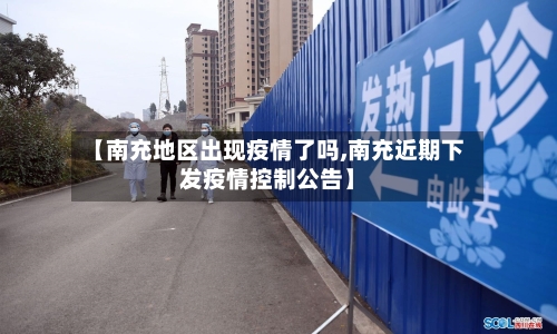【南充地区出现疫情了吗,南充近期下发疫情控制公告】-第1张图片
