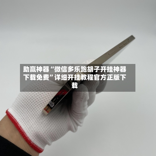 助赢神器“微信多乐跑胡子开挂神器下载免费	”详细开挂教程官方正版下载-第1张图片