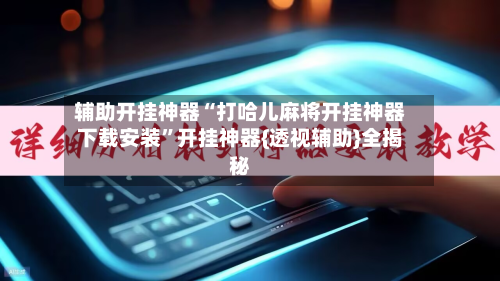 辅助开挂神器“打哈儿麻将开挂神器下载安装	”开挂神器{透视辅助}全揭秘-第1张图片