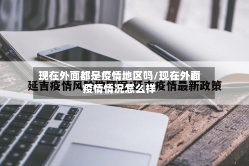 现在外面都是疫情地区吗/现在外面疫情情况怎么样-第1张图片