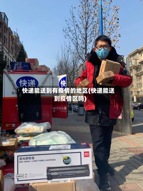 快递能送到有疫情的地区(快递能送到疫情区吗)-第1张图片
