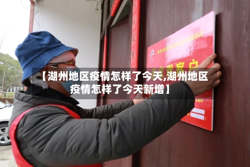 【湖州地区疫情怎样了今天,湖州地区疫情怎样了今天新增】-第1张图片