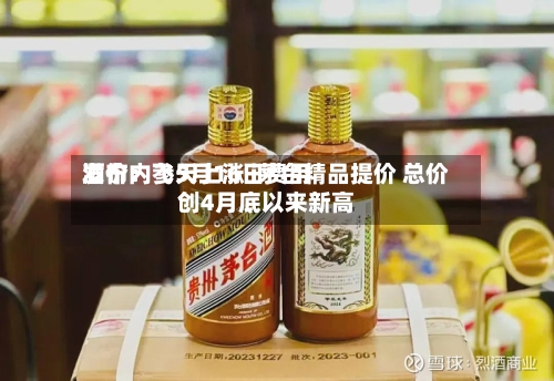 酒价内参5月16日费用发布：飞天上涨 i茅台精品提价 总价创4月底以来新高-第1张图片