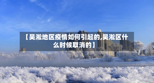 【吴淞地区疫情如何引起的,吴淞区什么时候取消的】-第1张图片