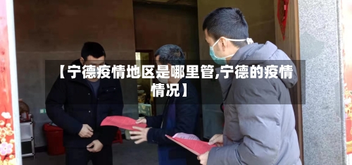 【宁德疫情地区是哪里管,宁德的疫情情况】-第1张图片