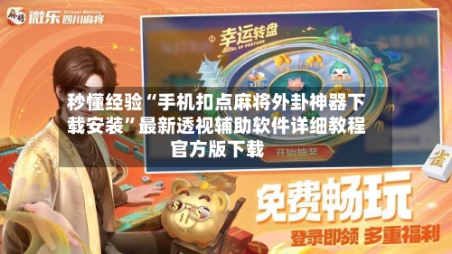 秒懂经验“手机扣点麻将外卦神器下载安装	”最新透视辅助软件详细教程官方版下载-第1张图片