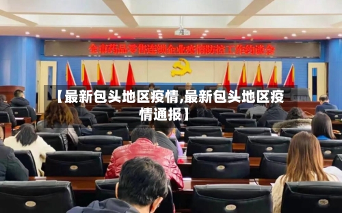 【最新包头地区疫情,最新包头地区疫情通报】-第1张图片