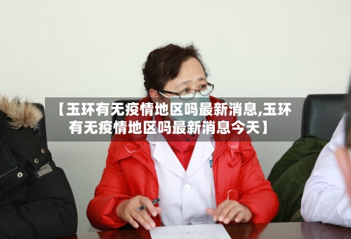 【玉环有无疫情地区吗最新消息,玉环有无疫情地区吗最新消息今天】-第1张图片