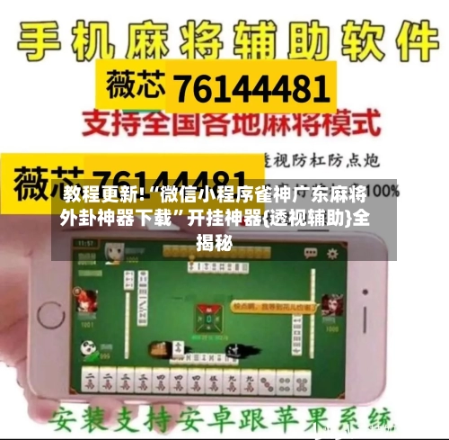 教程更新!“微信小程序雀神广东麻将外卦神器下载”开挂神器{透视辅助}全揭秘-第1张图片
