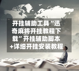 开挂辅助工具“迅奇麻将开挂教程下载	”开挂辅助脚本+详细开挂安装教程-第1张图片