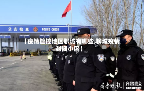【疫情管控地区聊城有哪些,聊城疫情封闭小区】-第1张图片