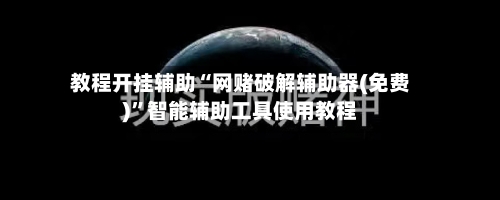 教程开挂辅助“网赌破解辅助器(免费)”智能辅助工具使用教程-第1张图片