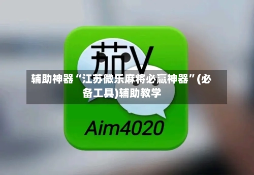 辅助神器“江苏微乐麻将必赢神器”(必备工具)辅助教学-第1张图片