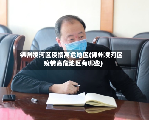 锦州凌河区疫情高危地区(锦州凌河区疫情高危地区有哪些)-第1张图片