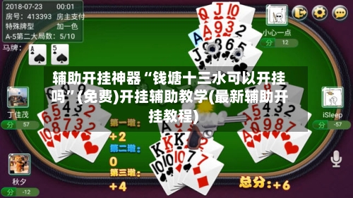 辅助开挂神器“钱塘十三水可以开挂吗”(免费)开挂辅助教学(最新辅助开挂教程)-第1张图片