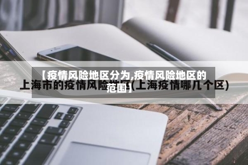 【疫情风险地区分为,疫情风险地区的范围】-第1张图片
