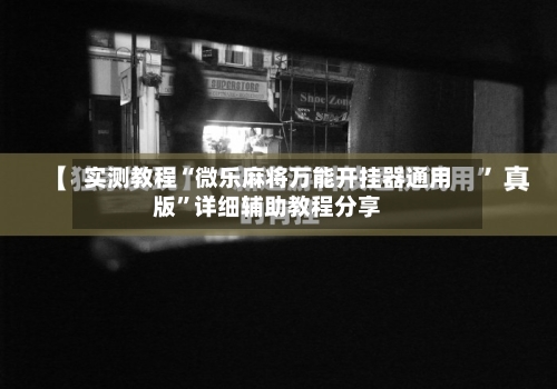 实测教程“微乐麻将万能开挂器通用版”详细辅助教程分享-第1张图片