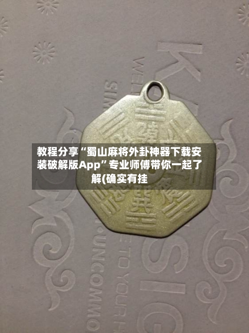 教程分享“蜀山麻将外卦神器下载安装破解版App”专业师傅带你一起了解(确实有挂-第1张图片