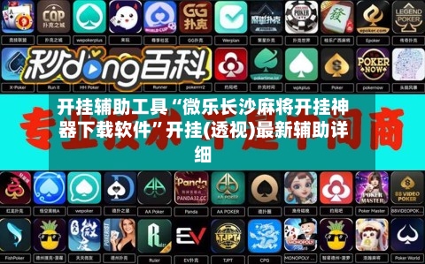 开挂辅助工具“微乐长沙麻将开挂神器下载软件	”开挂(透视)最新辅助详细-第1张图片