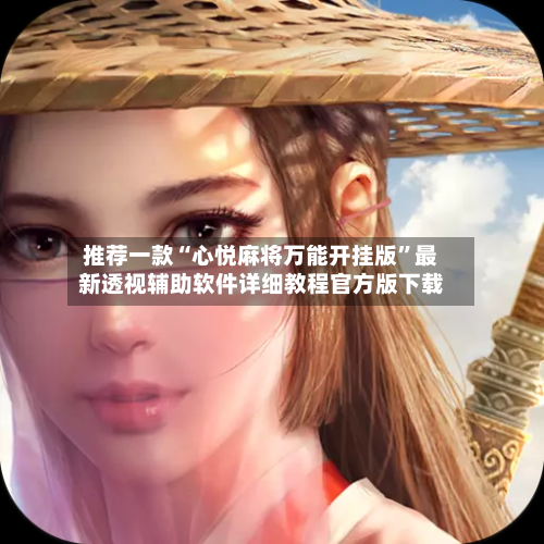 推荐一款“心悦麻将万能开挂版”最新透视辅助软件详细教程官方版下载-第1张图片