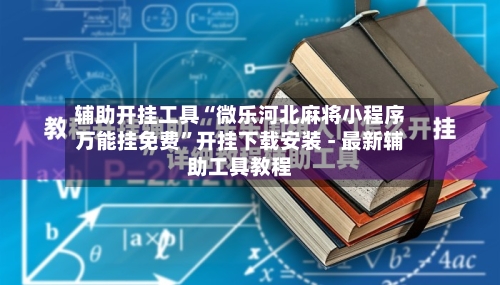 辅助开挂工具“微乐河北麻将小程序万能挂免费	”开挂下载安装 - 最新辅助工具教程-第1张图片