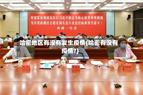 哈密地区有没有发生疫情(哈密有没有疫情?)-第1张图片