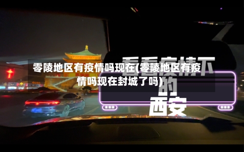 零陵地区有疫情吗现在(零陵地区有疫情吗现在封城了吗)-第1张图片