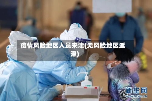 疫情风险地区人员来津(无风险地区返津)-第1张图片