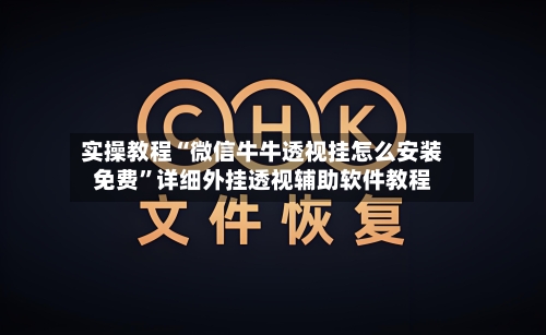 实操教程“微信牛牛透视挂怎么安装免费”详细外挂透视辅助软件教程-第1张图片