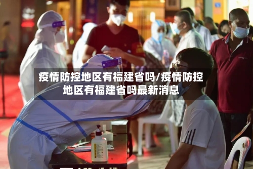 疫情防控地区有福建省吗/疫情防控地区有福建省吗最新消息-第1张图片