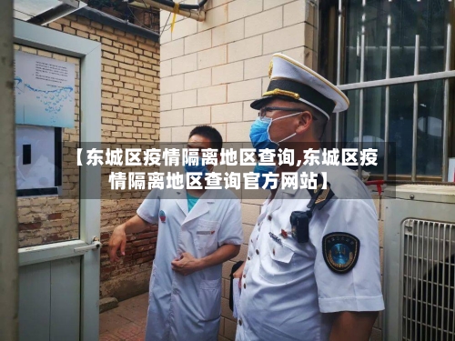 【东城区疫情隔离地区查询,东城区疫情隔离地区查询官方网站】-第1张图片