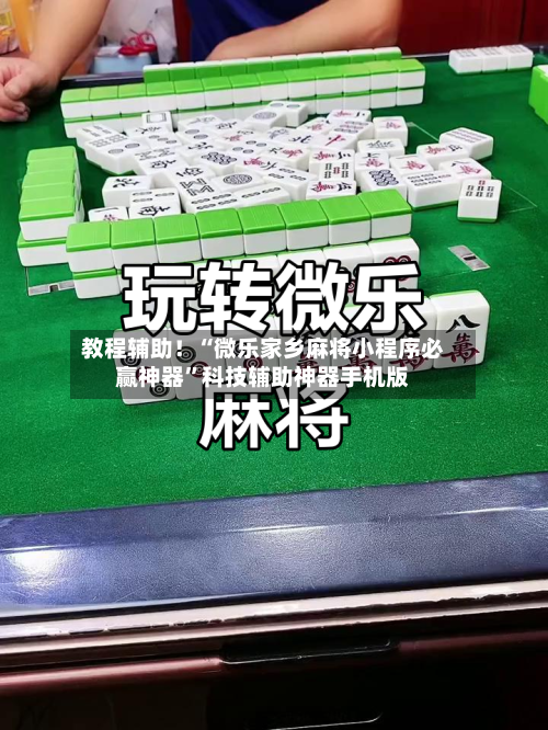 教程辅助！“微乐家乡麻将小程序必赢神器”科技辅助神器手机版-第1张图片