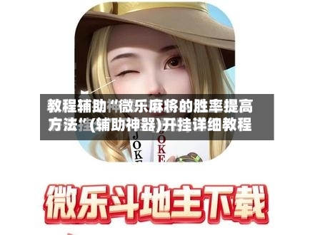 教程辅助“微乐麻将的胜率提高方法	”(辅助神器)开挂详细教程-第1张图片