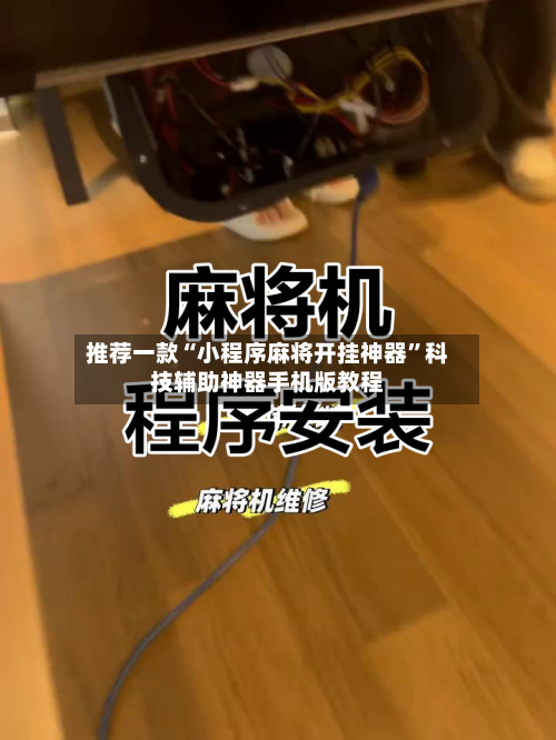 推荐一款“小程序麻将开挂神器”科技辅助神器手机版教程-第1张图片