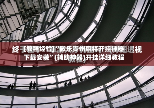 [教程经验]“微乐贵州麻将开挂神器下载安装”(辅助神器)开挂详细教程-第1张图片