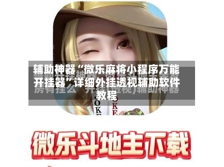 辅助神器“微乐麻将小程序万能开挂器	”详细外挂透视辅助软件教程-第1张图片
