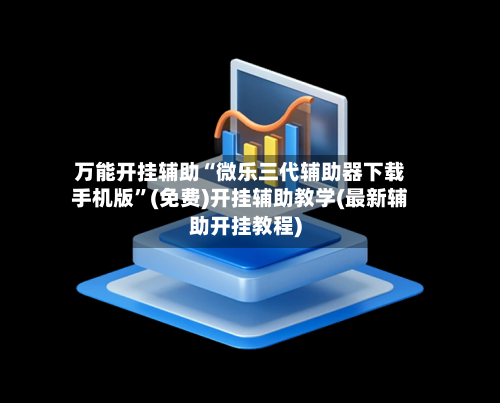 万能开挂辅助“微乐三代辅助器下载手机版	”(免费)开挂辅助教学(最新辅助开挂教程)-第1张图片