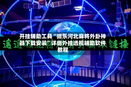 开挂辅助工具“微乐河北麻将外卦神器下载安装	”详细外挂透视辅助软件教程-第1张图片