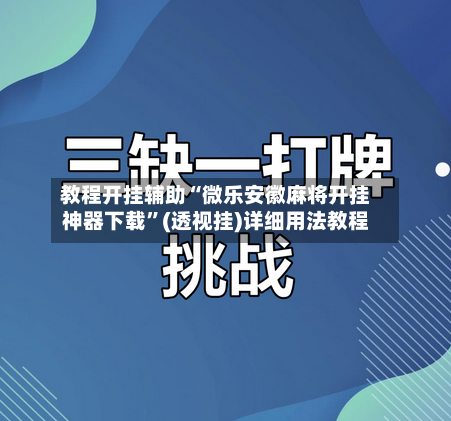 教程开挂辅助“微乐安徽麻将开挂神器下载”(透视挂)详细用法教程-第1张图片