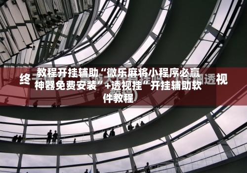 教程开挂辅助“微乐麻将小程序必赢神器免费安装	”+透视挂”开挂辅助软件教程-第1张图片