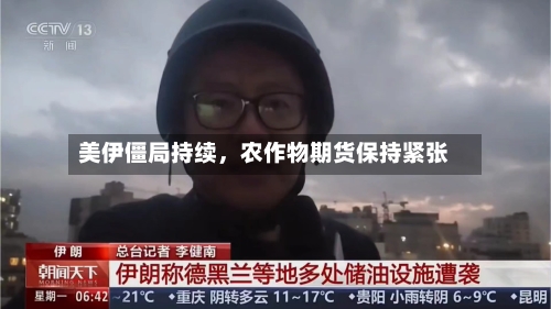 美伊僵局持续，农作物期货保持紧张-第1张图片