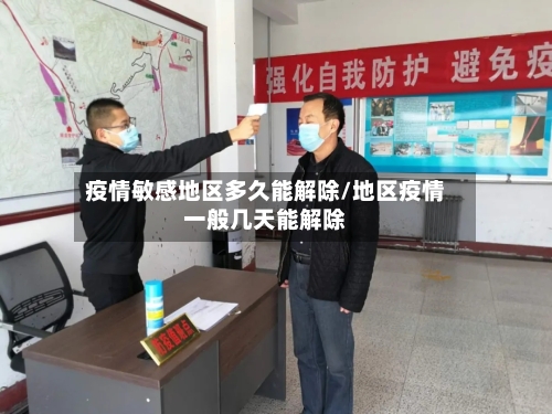 疫情敏感地区多久能解除/地区疫情一般几天能解除-第1张图片