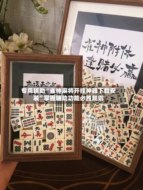 专用辅助“雀神麻将开挂神器下载安装	”掌握辅助功能必胜规则-第1张图片
