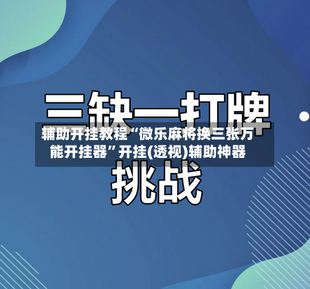 辅助开挂教程“微乐麻将换三张万能开挂器”开挂(透视)辅助神器-第1张图片