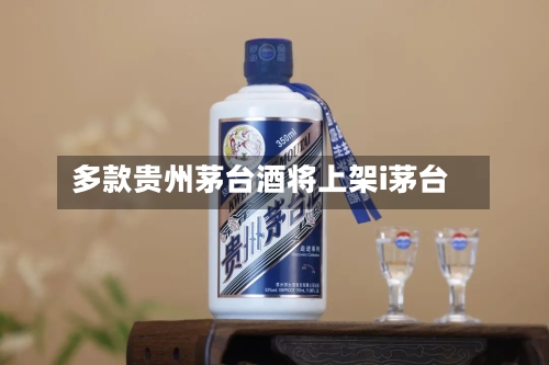 多款贵州茅台酒将上架i茅台-第1张图片
