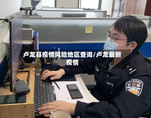 卢龙县疫情风险地区查询/卢龙最新疫情-第1张图片
