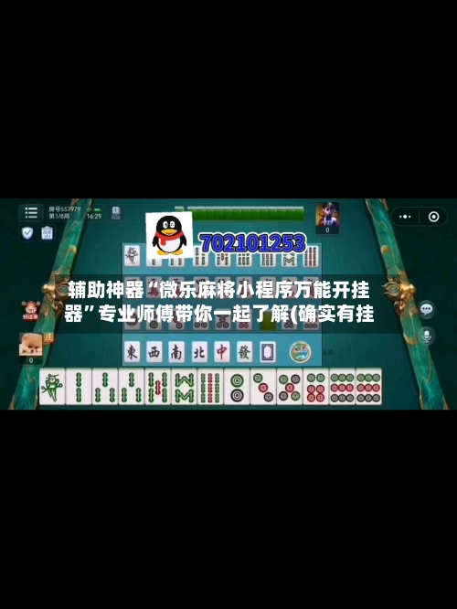 辅助神器“微乐麻将小程序万能开挂器	”专业师傅带你一起了解(确实有挂-第1张图片