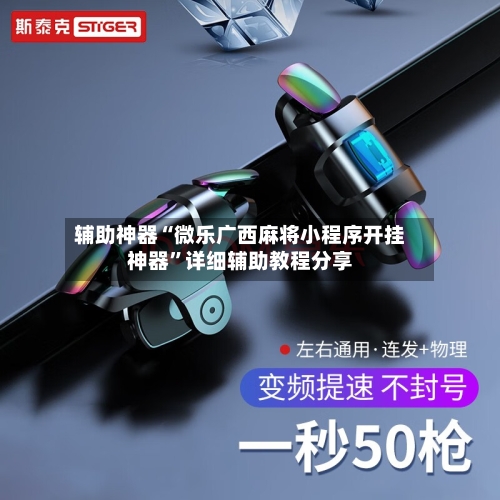 辅助神器“微乐广西麻将小程序开挂神器	”详细辅助教程分享-第1张图片