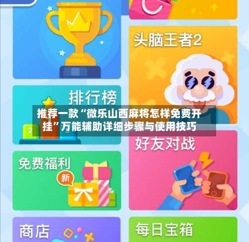 推荐一款“微乐山西麻将怎样免费开挂	”万能辅助详细步骤与使用技巧-第1张图片