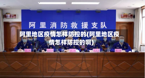 阿里地区疫情怎样防控的(阿里地区疫情怎样防控的啊)-第1张图片